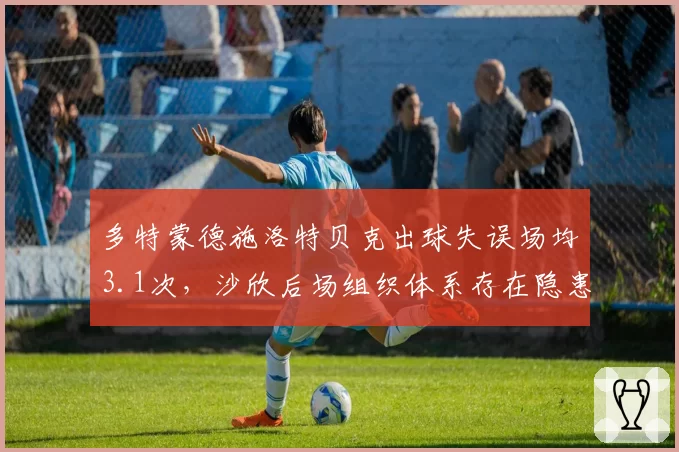 多特蒙德施洛特贝克出球失误场均3.1次，沙欣后场组织体系存在隐患
