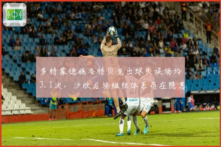 多特蒙德施洛特贝克出球失误场均3.1次，沙欣后场组织体系存在隐患