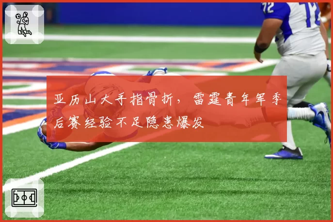 亚历山大手指骨折，雷霆青年军季后赛经验不足隐患爆发