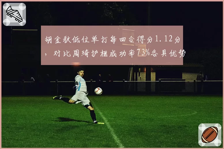 胡金秋低位单打每回合得分1.12分，对比周琦护框成功率73%各具优势
